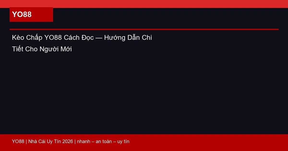 Kèo Chấp YO88 Cách Đọc — Hướng Dẫn Chi Tiết Cho Người Mới
