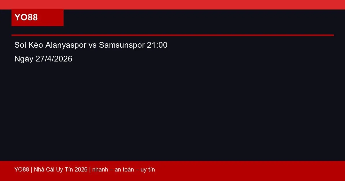 Soi Kèo Alanyaspor vs Samsunspor 21:00 Ngày 27/4/2026