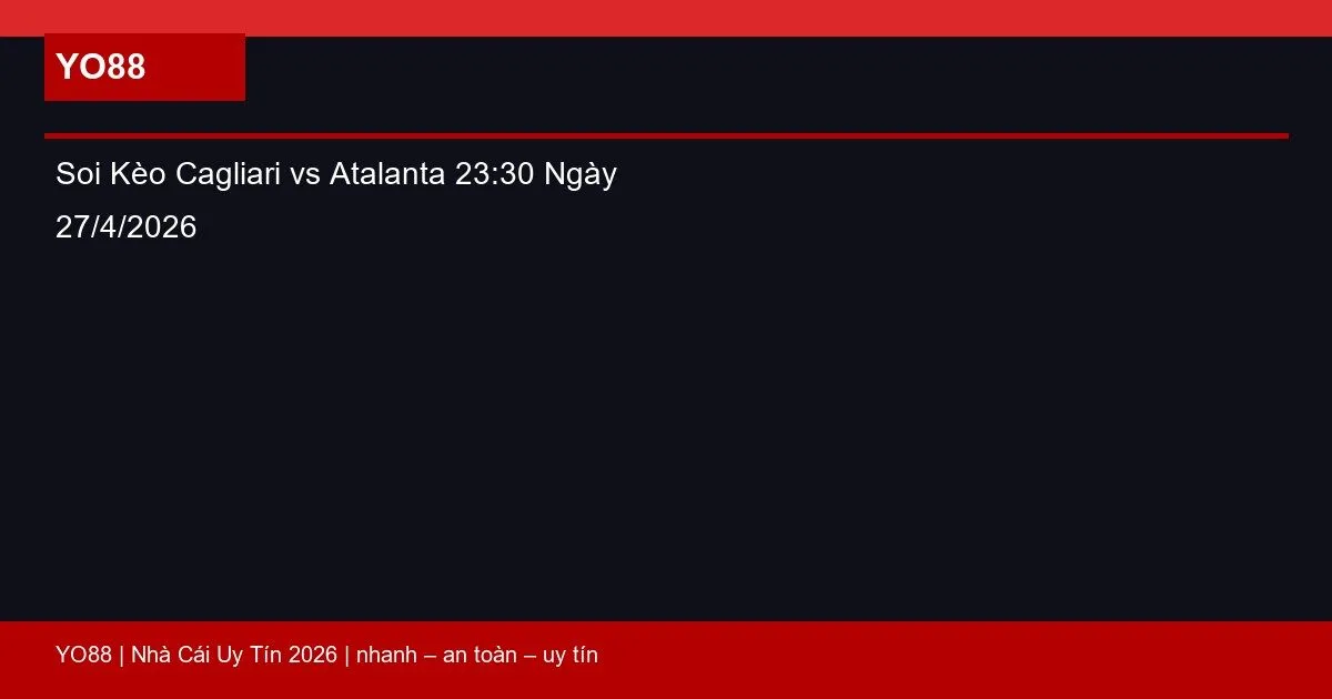 Soi Kèo Cagliari vs Atalanta 23:30 Ngày 27/4/2026