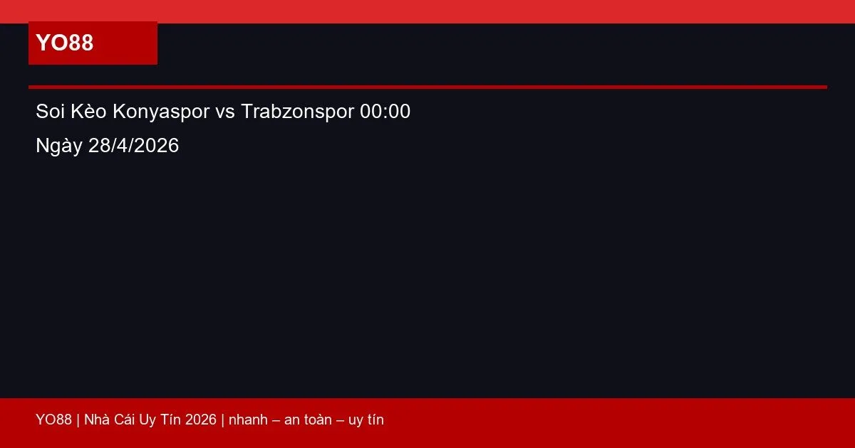Soi Kèo Konyaspor vs Trabzonspor 00:00 Ngày 28/4/2026