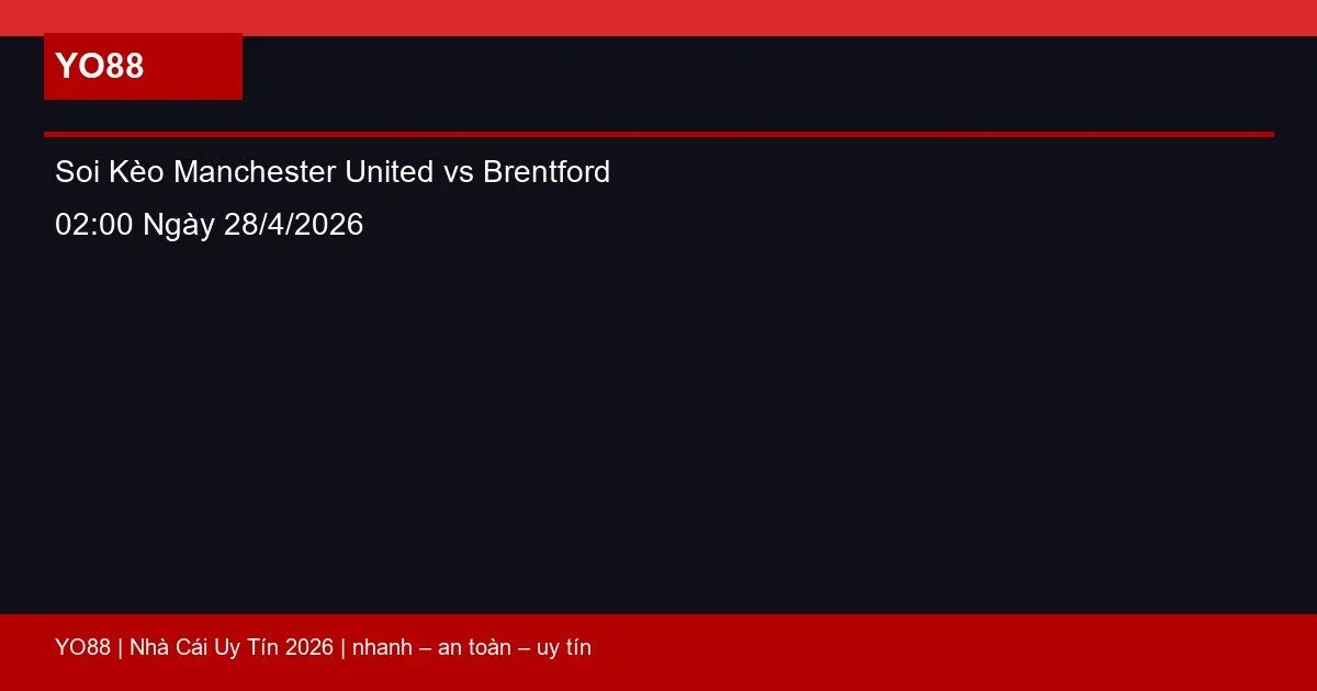 Soi Kèo Manchester United vs Brentford 02:00 Ngày 28/4/2026