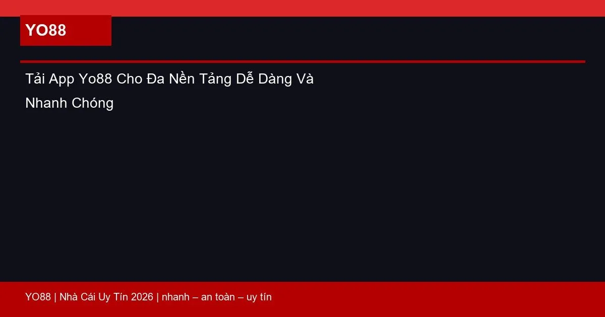 Tải App Yo88 Cho Đa Nền Tảng Dễ Dàng Và Nhanh Chóng